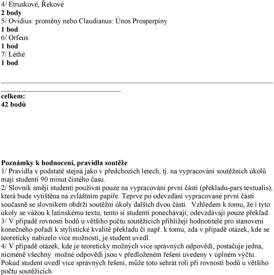 2/ Slovník smějí studenti používat pouze na vypracování první části (překladu-pars textualis), která bude vytištěna na zvláštním papíře.