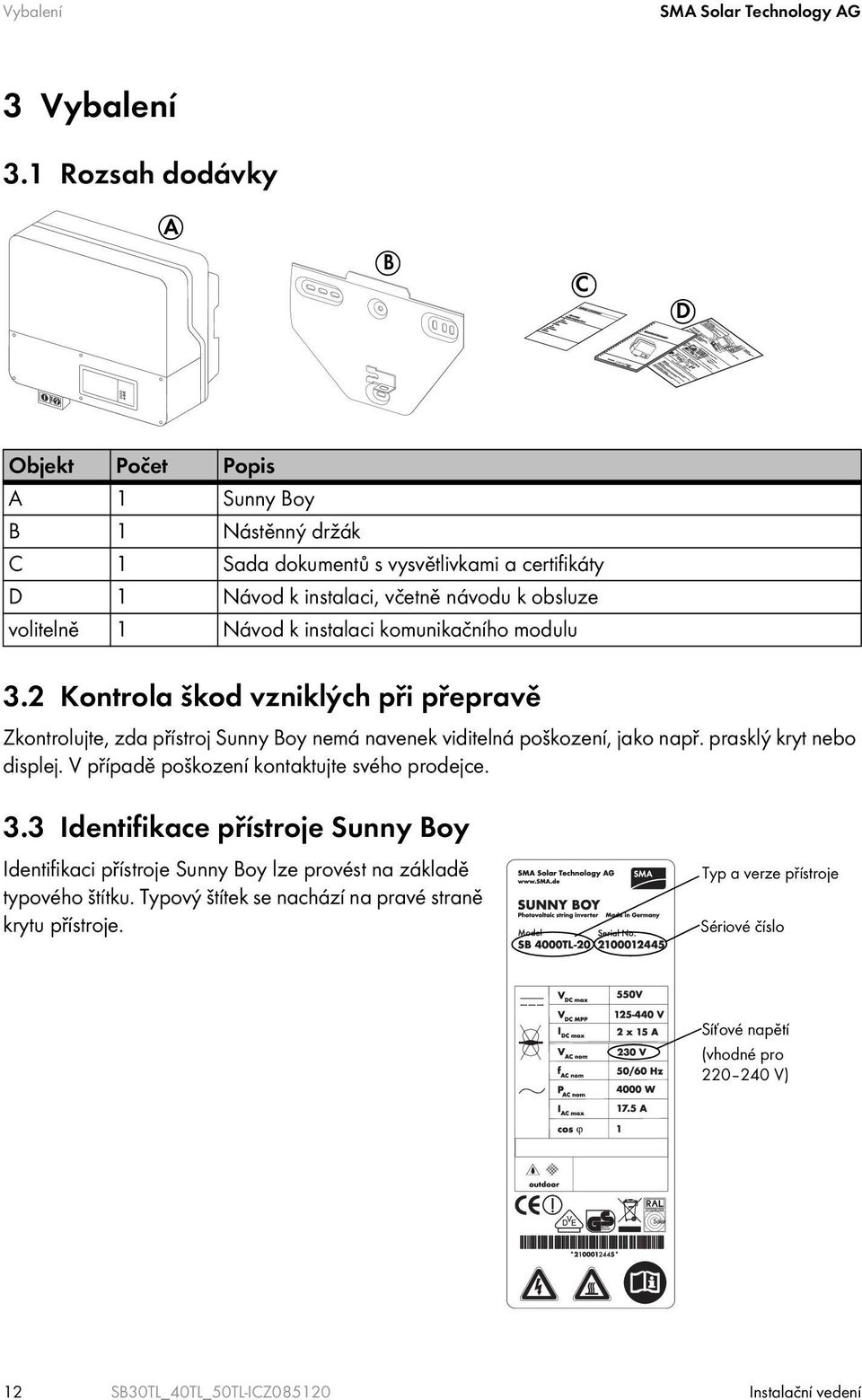 Návod k instalaci komunikačního modulu 3.2 Kontrola škod vzniklých při přepravě Zkontrolujte, zda přístroj Sunny Boy nemá navenek viditelná poškození, jako např. prasklý kryt nebo displej.