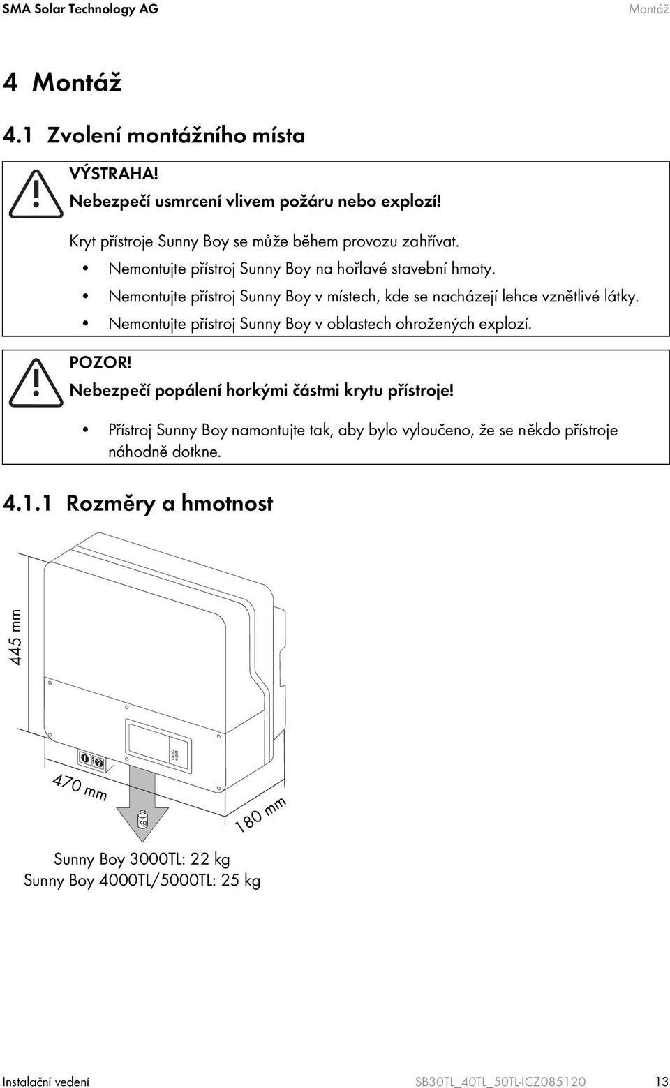 Nemontujte přístroj Sunny Boy v místech, kde se nacházejí lehce vznětlivé látky. Nemontujte přístroj Sunny Boy v oblastech ohrožených explozí. POZOR!