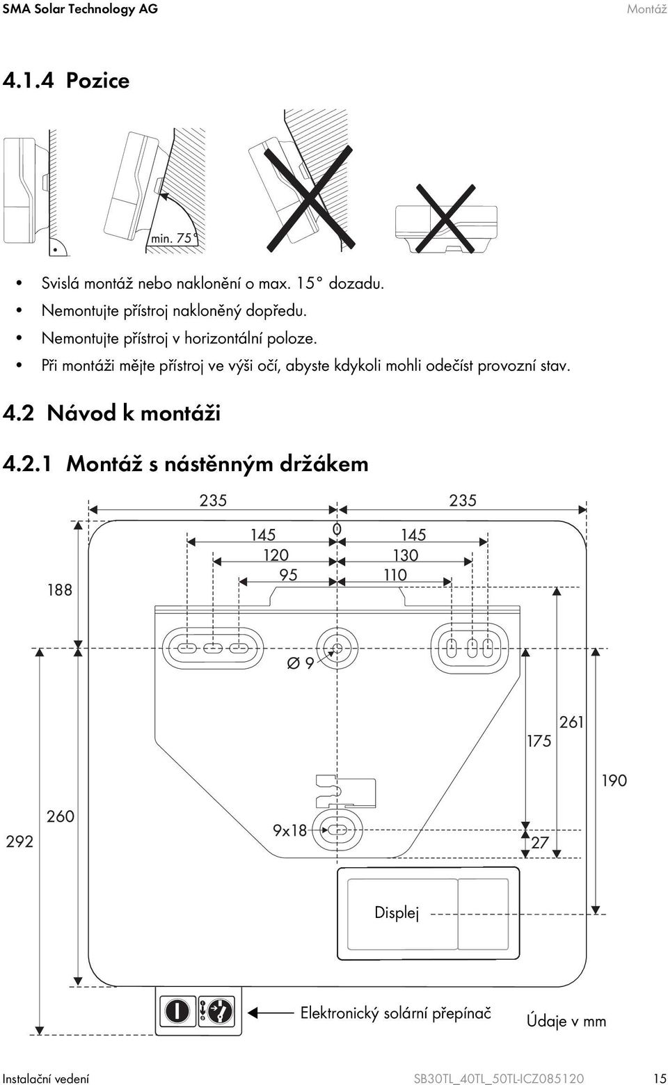 Při montáži mějte přístroj ve výši očí, abyste kdykoli mohli odečíst provozní stav. 4.