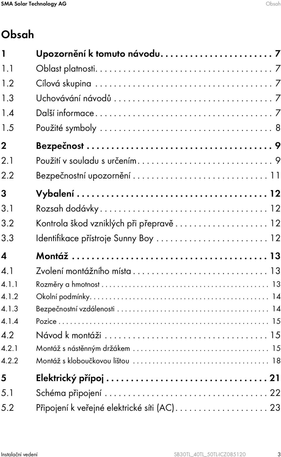 1 Použití v souladu s určením............................. 9 2.2 Bezpečnostní upozornění............................. 11 3 Vybalení....................................... 12 3.