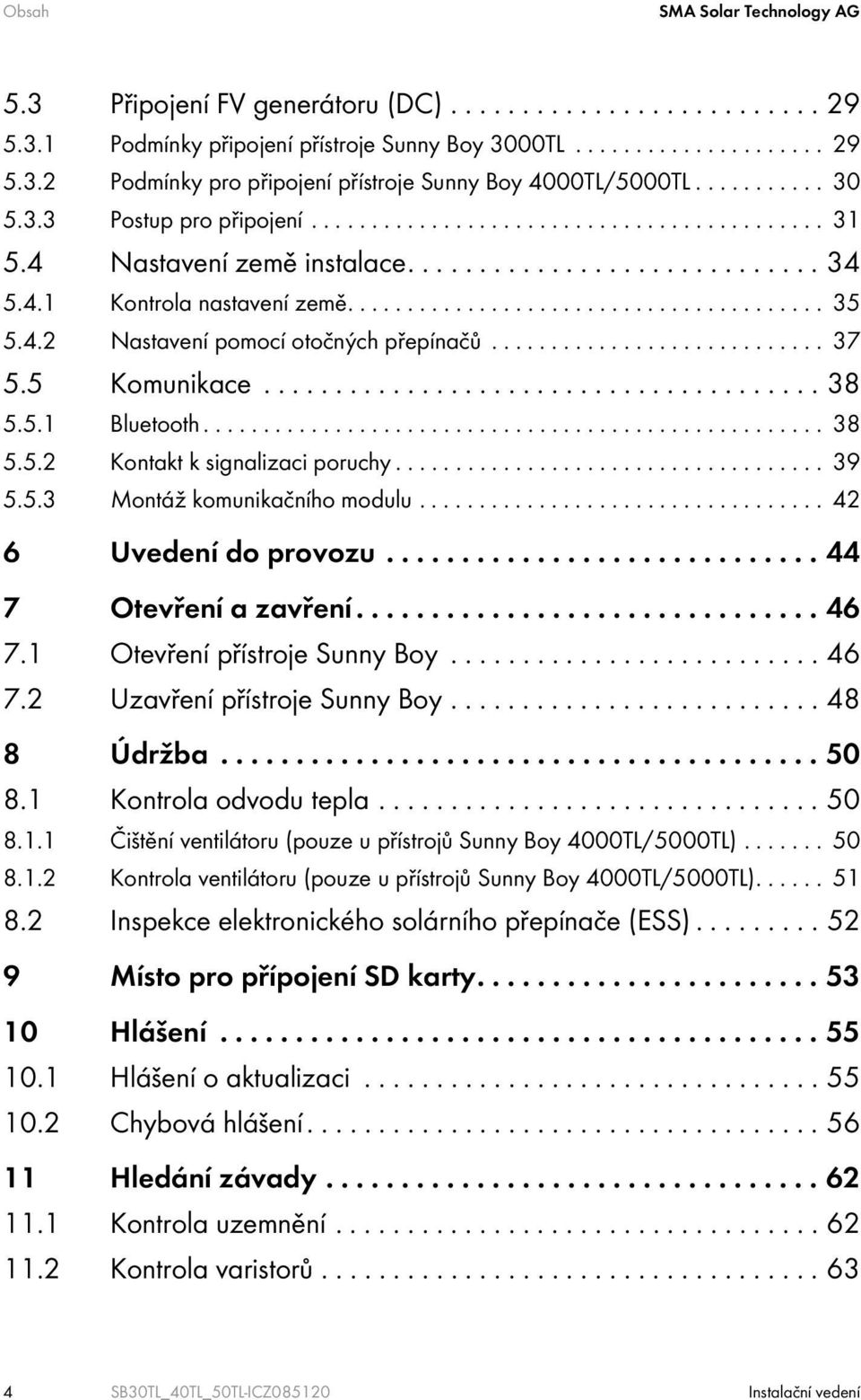 4.2 Nastavení pomocí otočných přepínačů............................ 37 5.5 Komunikace....................................... 38 5.5.1 Bluetooth.................................................... 38 5.5.2 Kontakt k signalizaci poruchy.