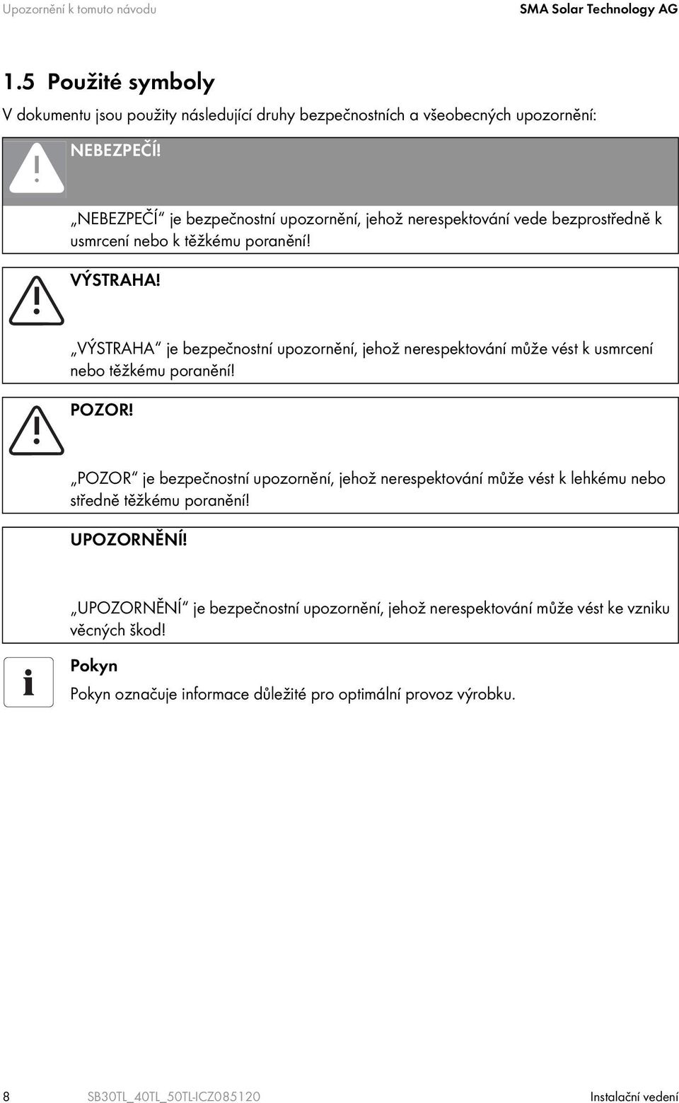 VÝSTRAHA je bezpečnostní upozornění, jehož nerespektování může vést k usmrcení nebo těžkému poranění! POZOR!