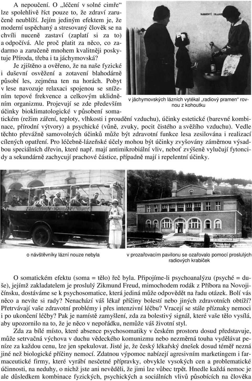 Ale proč platit za něco, co zadarmo a zaručeně mnohem kvalitněji poskytuje Příroda, třeba i ta jáchymovská?