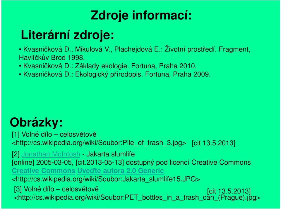 jpg> [cit 13.5.2013] [2] Jonathan McIntosh - Jakarta slumlife [online] 2005-03-05, [cit.2013-05-13] dostupný pod licencí Creative Commons Creative Commons Uveďte autora 2.