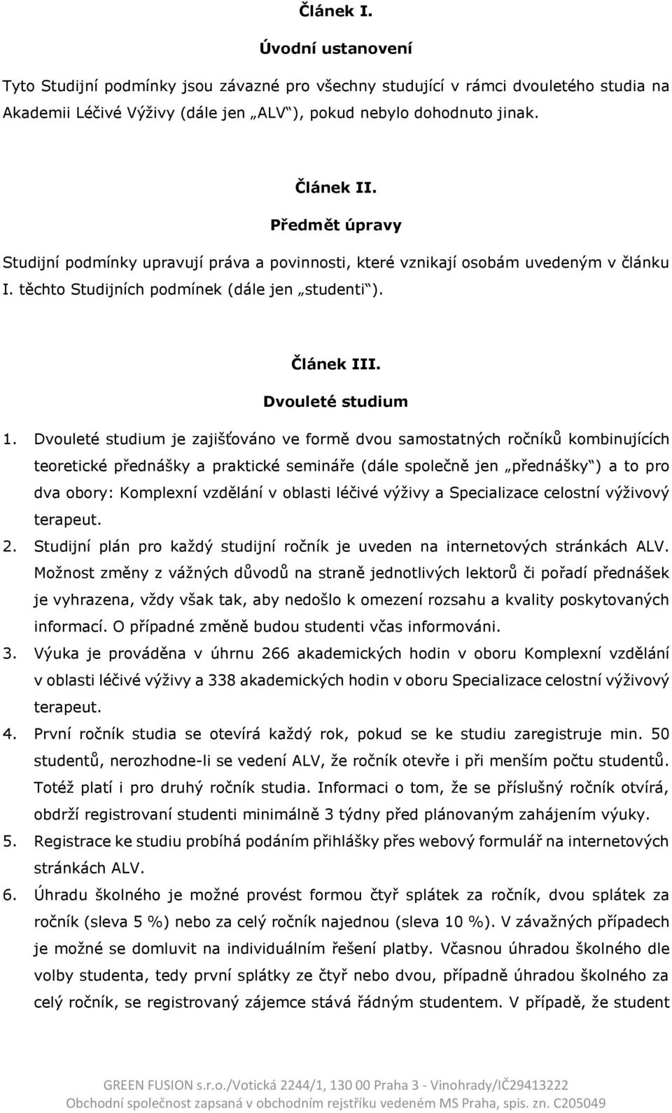 Dvouleté studium je zajišťováno ve formě dvou samostatných ročníků kombinujících teoretické přednášky a praktické semináře (dále společně jen přednášky ) a to pro dva obory: Komplexní vzdělání v