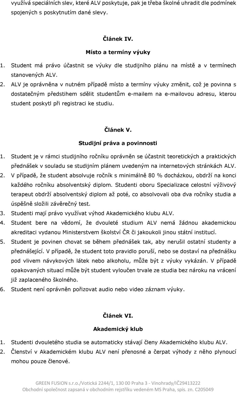 ALV je oprávněna v nutném případě místo a termíny výuky změnit, což je povinna s dostatečným předstihem sdělit studentům e-mailem na e-mailovou adresu, kterou student poskytl při registraci ke studiu.