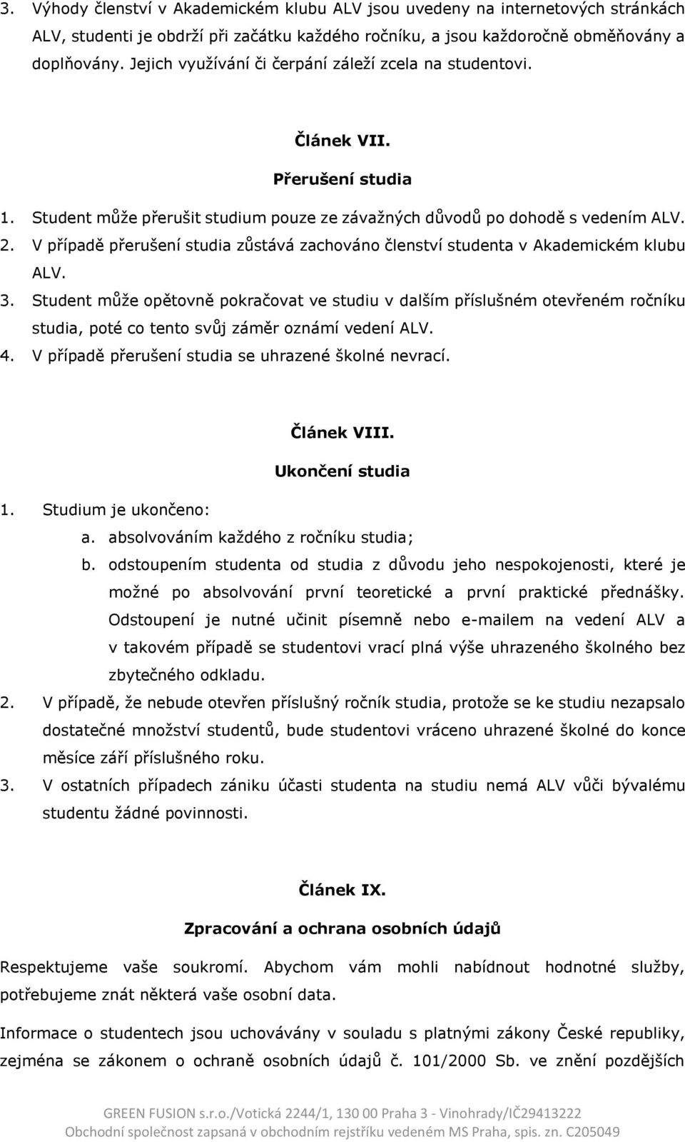 V případě přerušení studia zůstává zachováno členství studenta v Akademickém klubu ALV. 3.