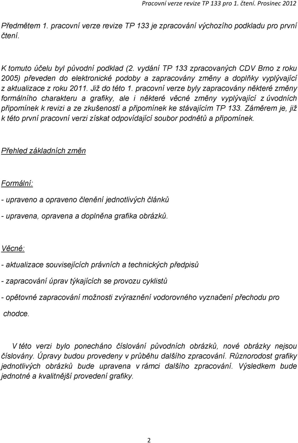 pracovní verze byly zapracovány některé změny formálního charakteru a grafiky, ale i některé věcné změny vyplývající z úvodních připomínek k revizi a ze zkušeností a připomínek ke stávajícím TP 133.