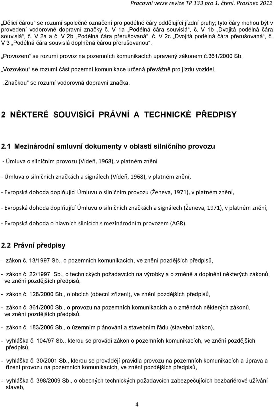 Provozem se rozumí provoz na pozemních komunikacích upravený zákonem č.361/2000 Sb. Vozovkou se rozumí část pozemní komunikace určená převážně pro jízdu vozidel.