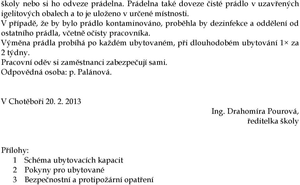 Výměna prádla probíhá po kaţdém ubytovaném, při dlouhodobém ubytování 1 za 2 týdny. Pracovní oděv si zaměstnanci zabezpečují sami.