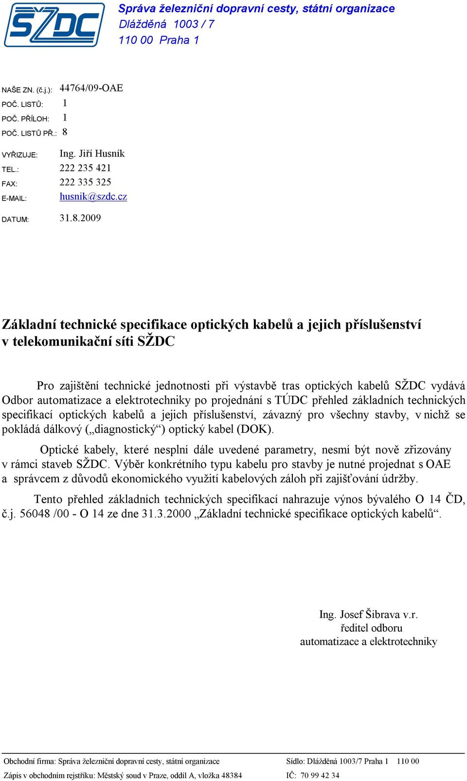 2009 Základní technické specifikace optických kabelů a jejich příslušenství v telekomunikační síti SŽDC Pro zajištění technické jednotnosti při výstavbě tras optických kabelů SŽDC vydává Odbor