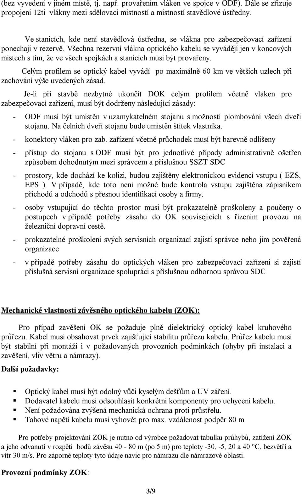 Všechna rezervní vlákna optického kabelu se vyvádějí jen v koncových místech s tím, že ve všech spojkách a stanicích musí být provařeny.