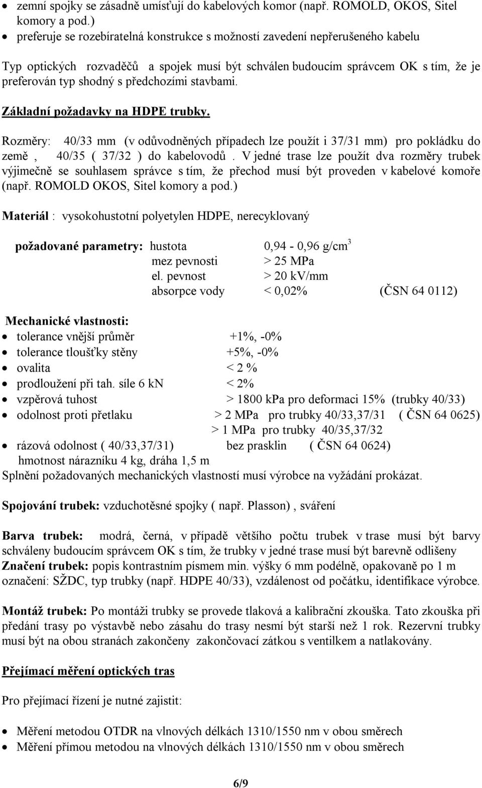 předchozími stavbami. Základní požadavky na HDPE trubky. Rozměry: 40/33 mm (v odůvodněných případech lze použít i 37/31 mm) pro pokládku do země, 40/35 ( 37/32 ) do kabelovodů.