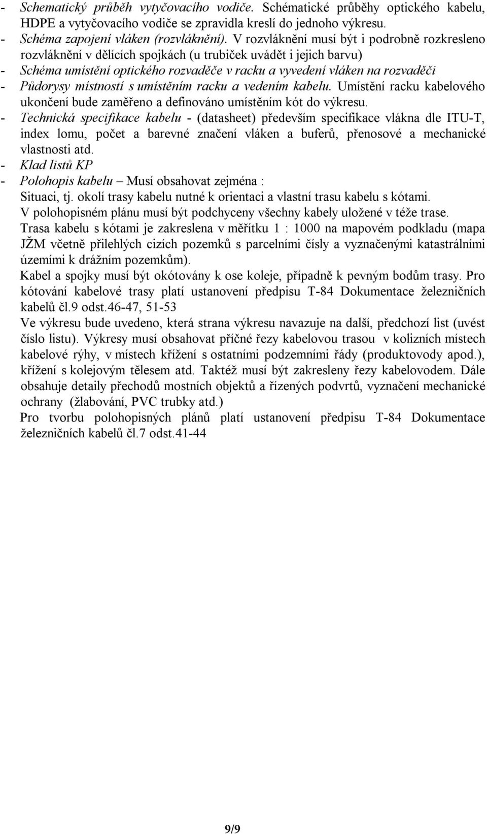 Půdorysy místností s umístěním racku a vedením kabelu. Umístění racku kabelového ukončení bude zaměřeno a definováno umístěním kót do výkresu.