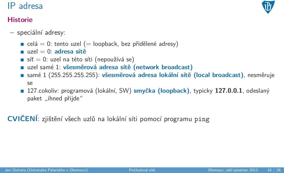 255.255.255): všesměrová adresa lokální sítě (local broadcast), nesměruje se 127.