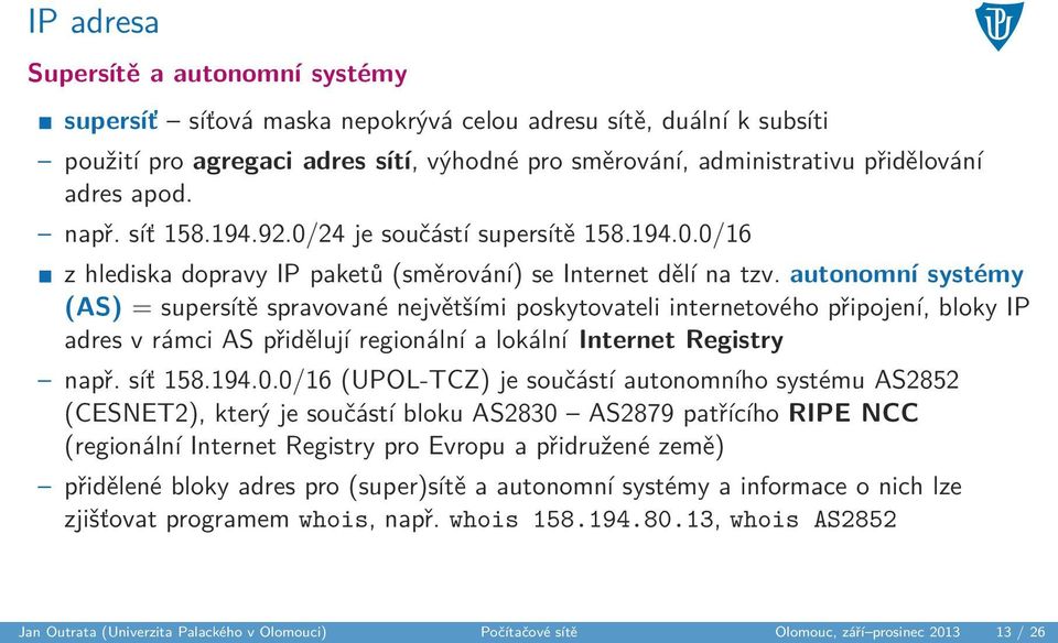 autonomní systémy (AS) = supersítě spravované největšími poskytovateli internetového připojení, bloky IP adres v rámci AS přidělují regionální a lokální Internet Registry např. síť 158.194.0.