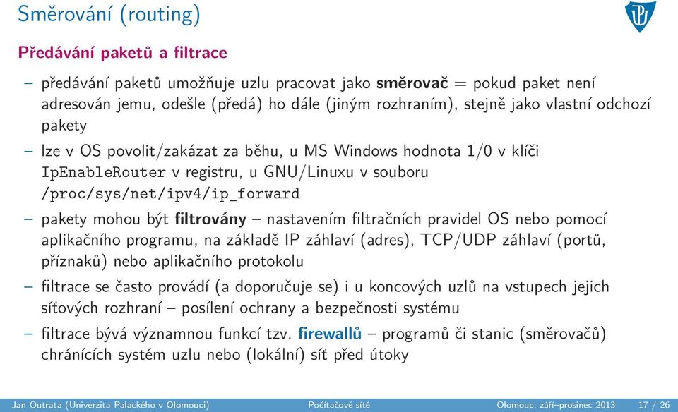 nastavením filtračních pravidel OS nebo pomocí aplikačního programu, na základě IP záhlaví (adres), TCP/UDP záhlaví (portů, příznaků) nebo aplikačního protokolu filtrace se často provádí (a