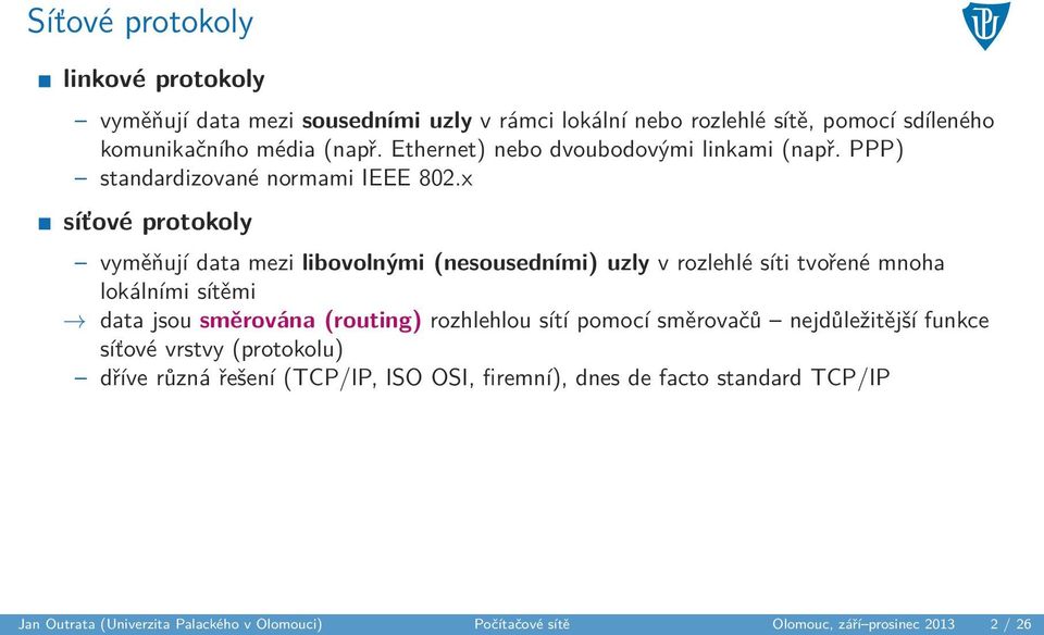 x síťové protokoly vyměňují data mezi libovolnými (nesousedními) uzly v rozlehlé síti tvořené mnoha lokálními sítěmi data jsou směrována (routing) rozhlehlou