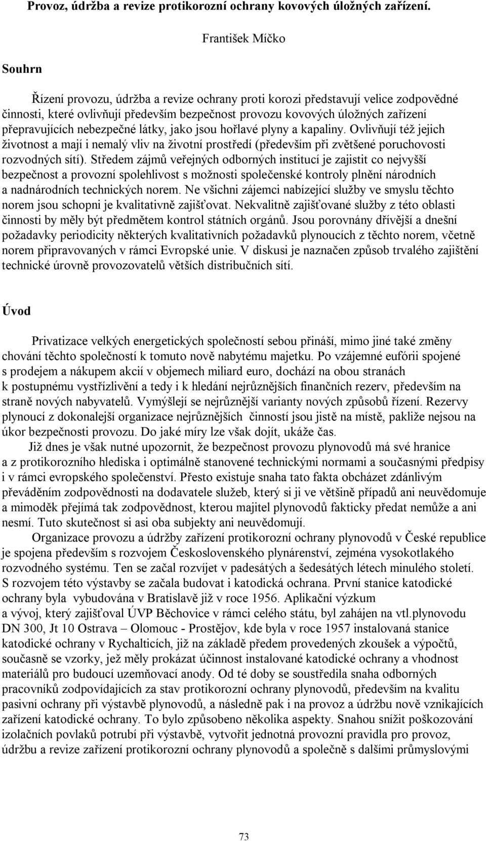 né látky, jako jsou ho lavé plyny a kapaliny. Ovliv ují též jejich životnost a mají i nemalý vliv na životní prost edí (p edevším p i zv tšené poruchovosti rozvodných sítí).