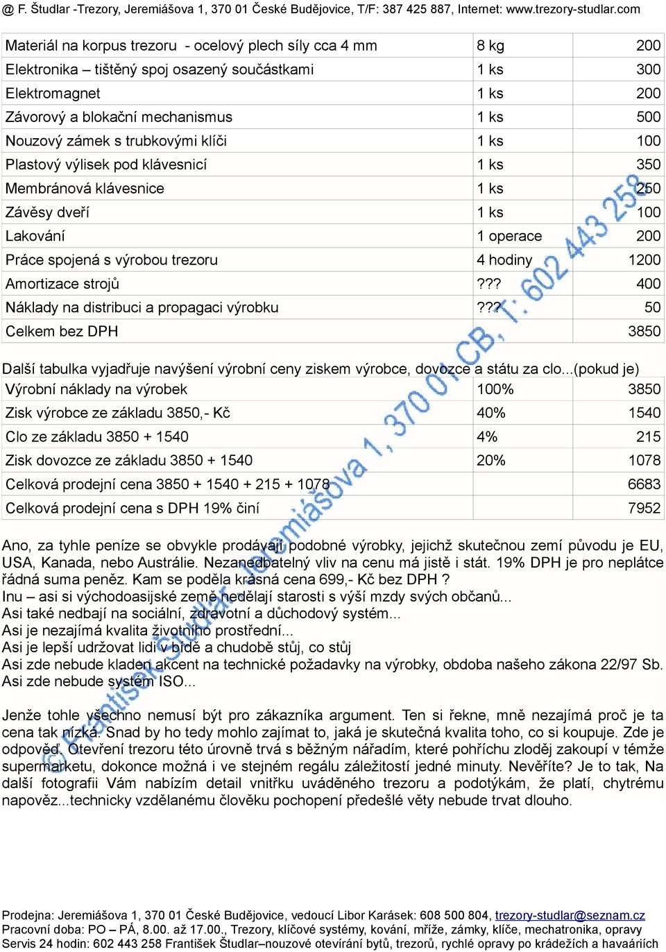 ?? 400 Náklady na distribuci a propagaci výrobku??? 50 Celkem bez DPH 1200 3850 Další tabulka vyjadřuje navýšení výrobní ceny ziskem výrobce, dovozce a státu za clo.