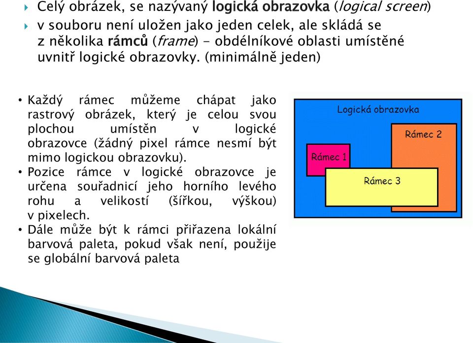 (minimálně jeden) Každý rámec můžeme chápat jako rastrový obrázek, který je celou svou plochou umístěn v logické obrazovce (žádný pixel rámce nesmí