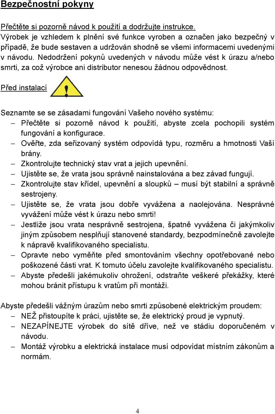 Nedodržení pokynů uvedených v návodu může vést k úrazu a/nebo smrti, za což výrobce ani distributor nenesou žádnou odpovědnost.
