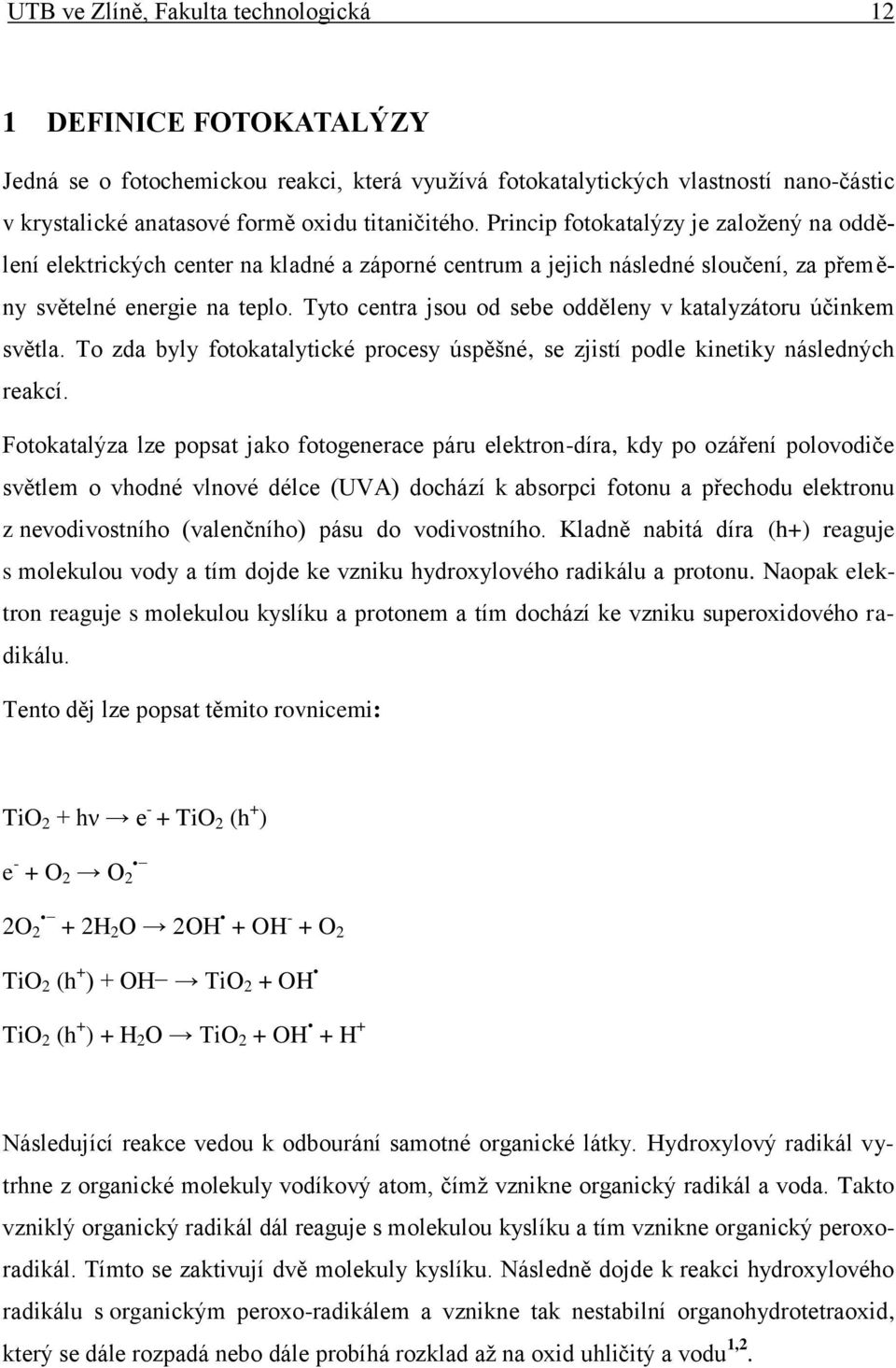 Tyto centra jsou od sebe odděleny v katalyzátoru účinkem světla. To zda byly fotokatalytické procesy úspěšné, se zjistí podle kinetiky následných reakcí.