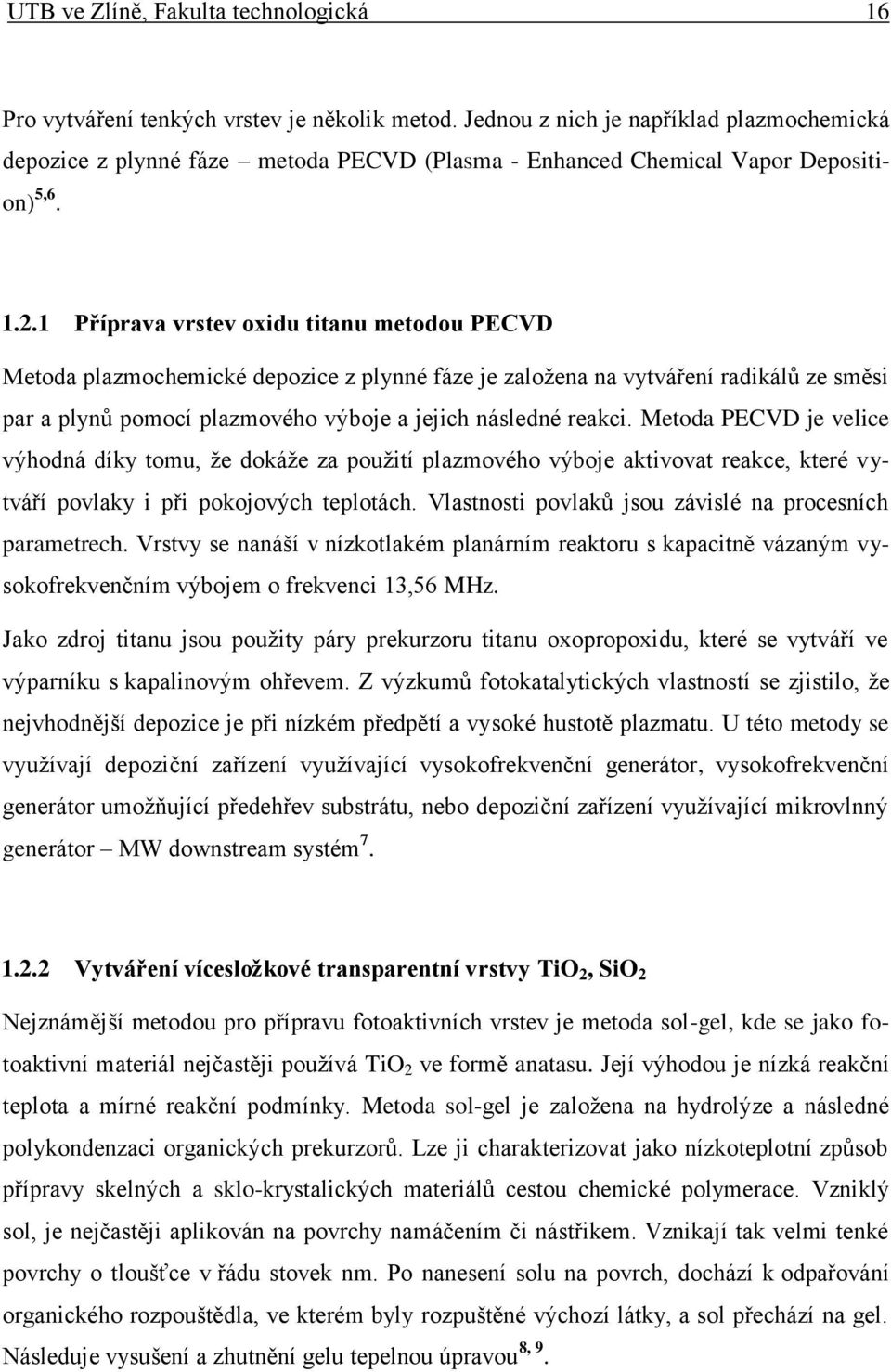 1 Příprava vrstev oxidu titanu metodou PECVD Metoda plazmochemické depozice z plynné fáze je založena na vytváření radikálů ze směsi par a plynů pomocí plazmového výboje a jejich následné reakci.