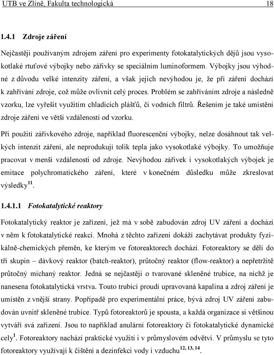 Výbojky jsou výhodné z důvodu velké intenzity záření, a však jejich nevýhodou je, že při záření dochází k zahřívání zdroje, což může ovlivnit celý proces.