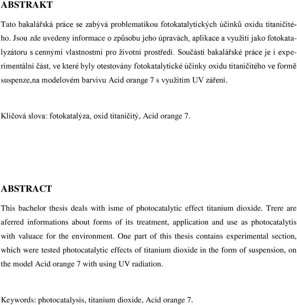 Součástí bakalářské práce je i experimentální část, ve které byly otestovány fotokatalytické účinky oxidu titaničitého ve formě suspenze,na modelovém barvivu Acid orange 7 s využitím UV záření.
