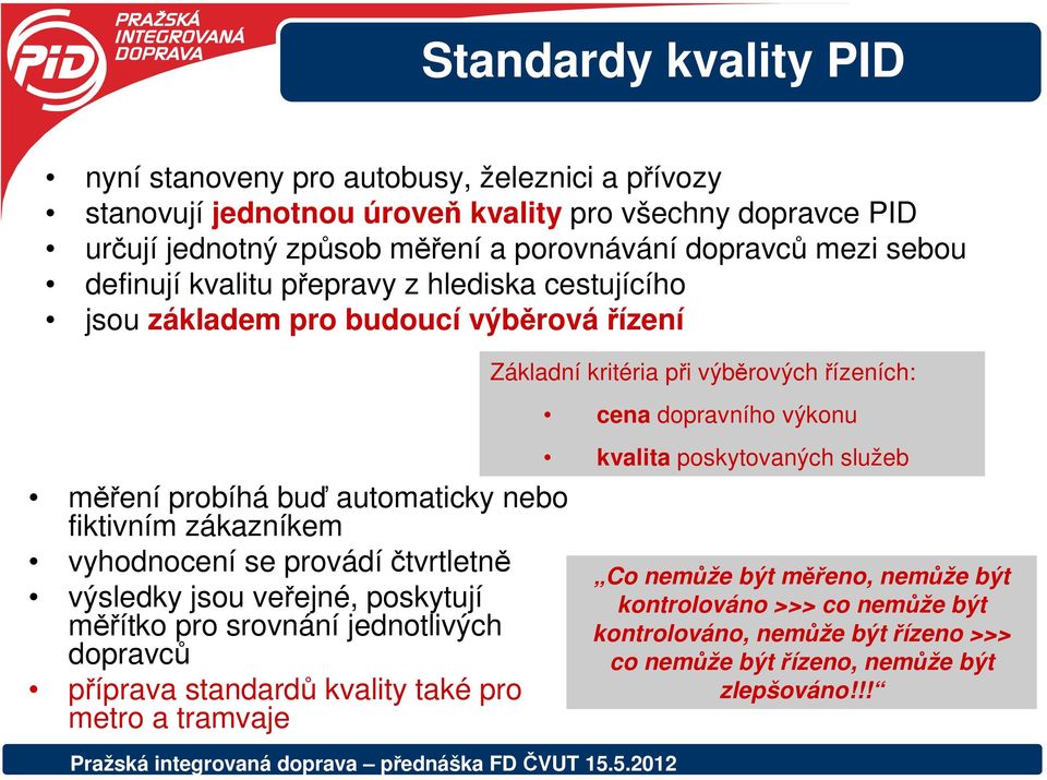 čtvrtletně výsledky jsou veřejné, poskytují měřítko pro srovnání jednotlivých dopravců příprava standardů kvality také pro metro a tramvaje Základní kritéria při výběrových řízeních: