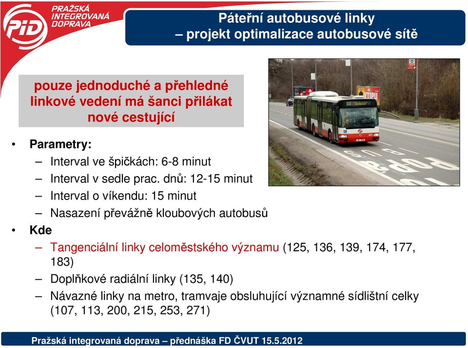 dnů: 12-15 minut Interval o víkendu: 15 minut Nasazení převážně kloubových autobusů Tangenciální linky celoměstského významu