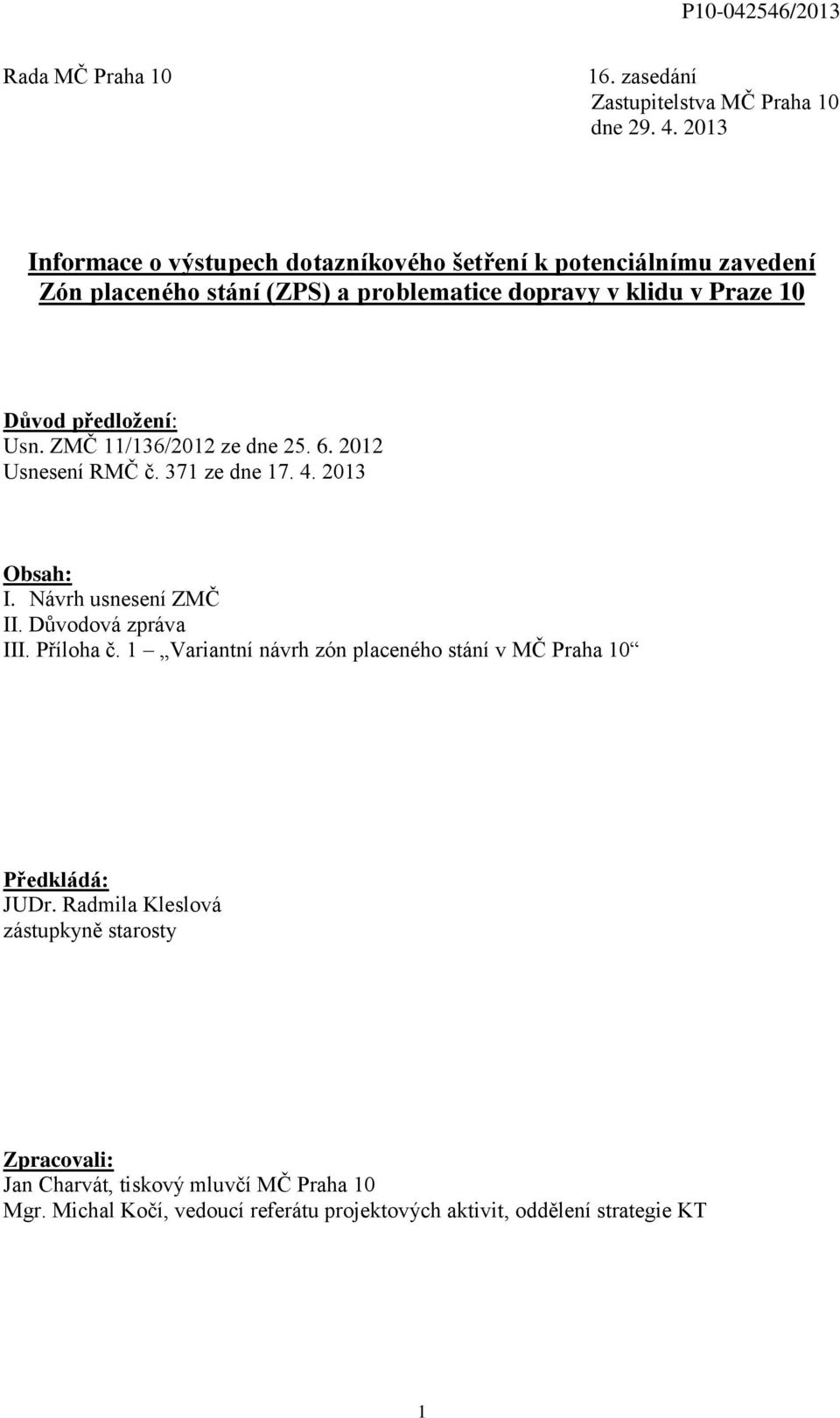 předložení: Usn. ZMČ 11/136/2012 ze dne 25. 6. 2012 Usnesení RMČ č. 371 ze dne 17. 4. 2013 Obsah: I. Návrh usnesení ZMČ II. Důvodová zpráva III.