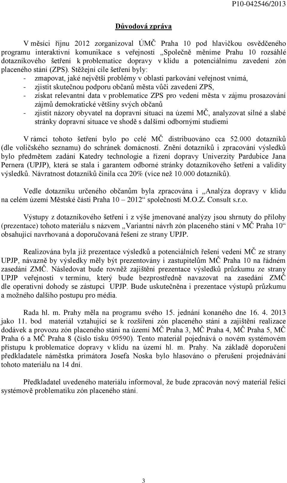 Stěžejní cíle šetření byly: - zmapovat, jaké největší problémy v oblasti parkování veřejnost vnímá, - zjistit skutečnou podporu občanů města vůči zavedení ZPS, - získat relevantní data v problematice