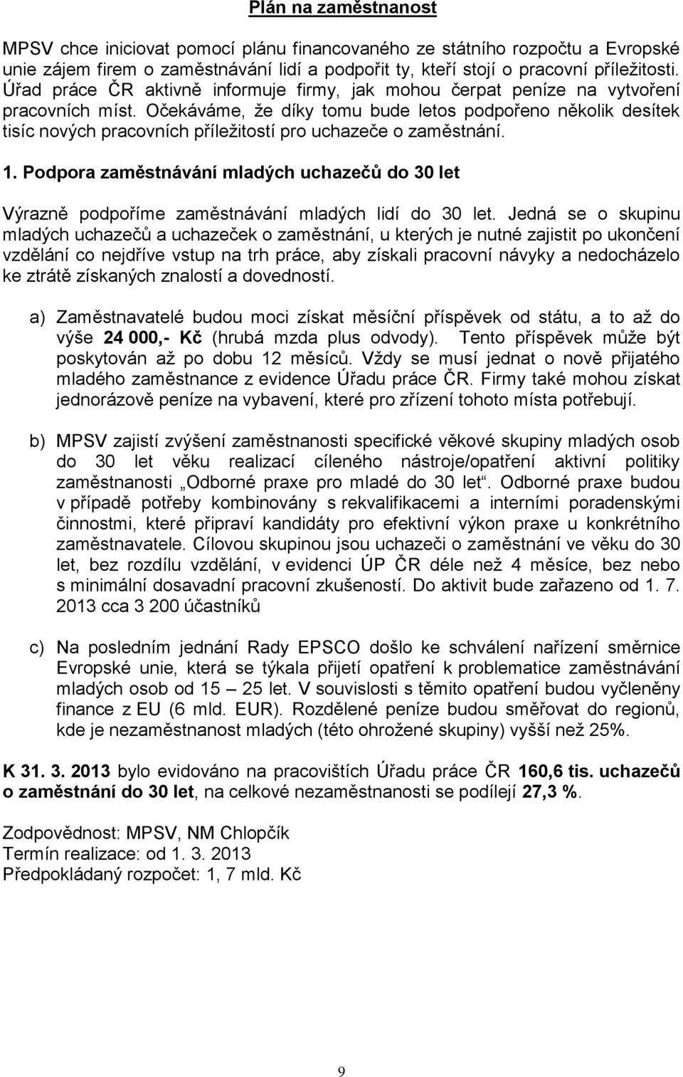 Očekáváme, že díky tomu bude letos podpořeno několik desítek tisíc nových pracovních příležitostí pro uchazeče o zaměstnání. 1.