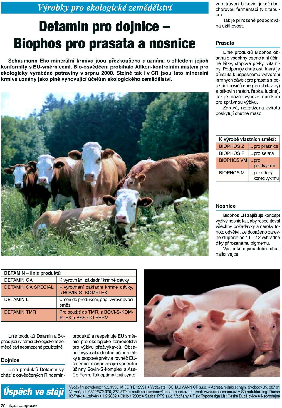 Stejně tak i v ČR jsou tato minerální krmiva uznány jako plně vyhovující účelům ekologického zemědělství. produktů a respektuje EU směrnici pro ekologické zemědělství pro výživu přežvýkavců.