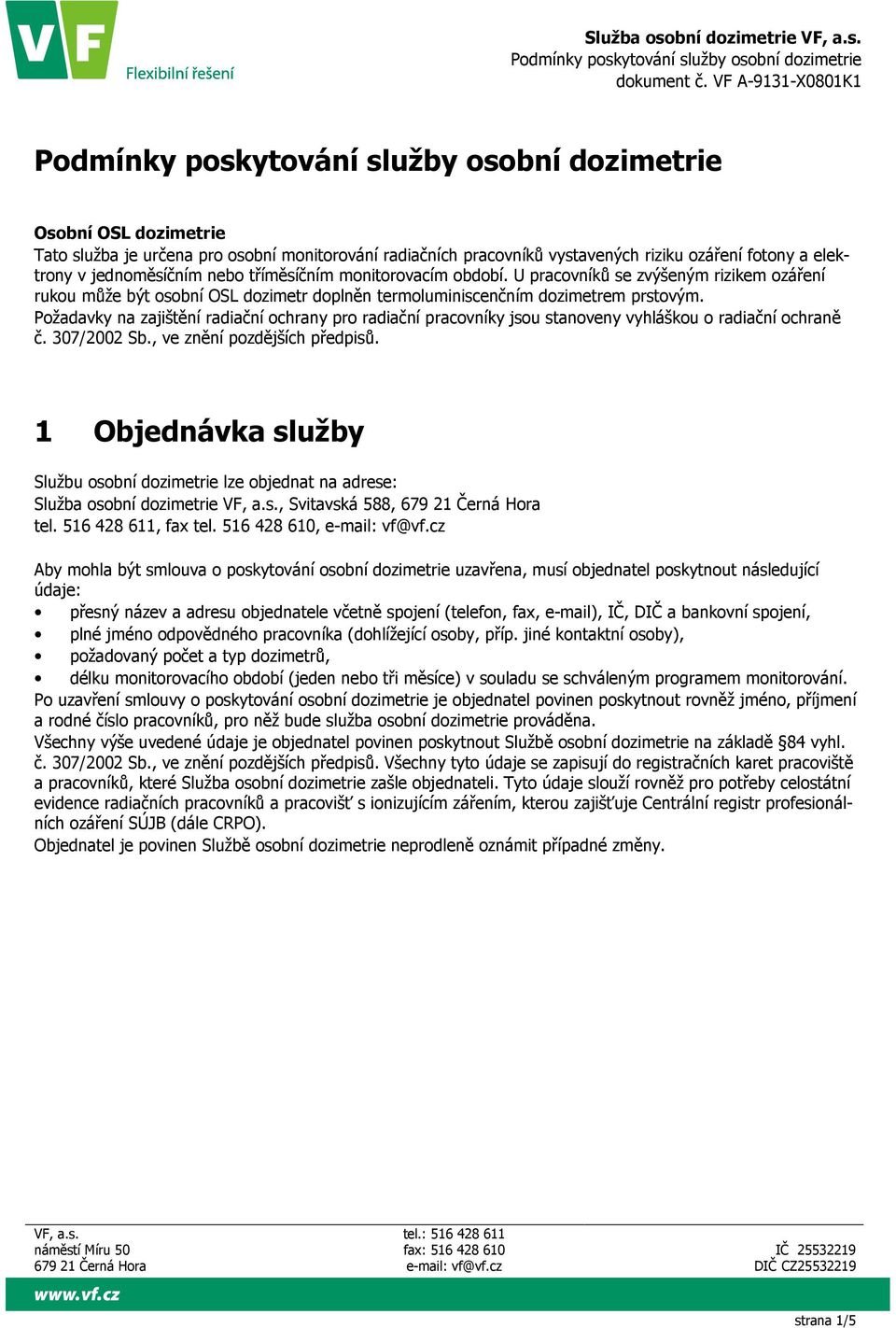 Požadavky na zajištění radiační ochrany pro radiační pracovníky jsou stanoveny vyhláškou o radiační ochraně č. 307/2002 Sb., ve znění pozdějších předpisů.