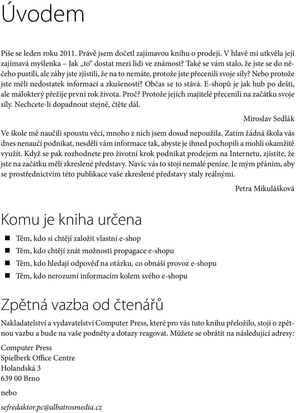 Občas se to stává. E-shopů je jak hub po dešti, ale málokterý přežije první rok života. Proč? Protože jejich majitelé přecenili na začátku svoje síly. Nechcete-li dopadnout stejně, čtěte dál.