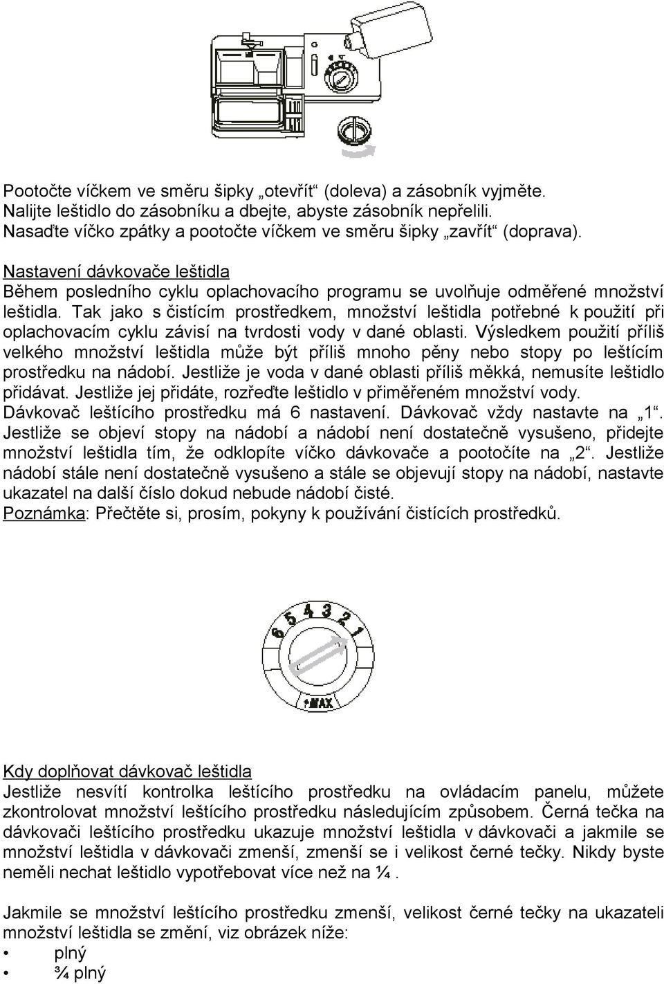 Tak jako s čistícím prostředkem, množství leštidla potřebné k použití při oplachovacím cyklu závisí na tvrdosti vody v dané oblasti.