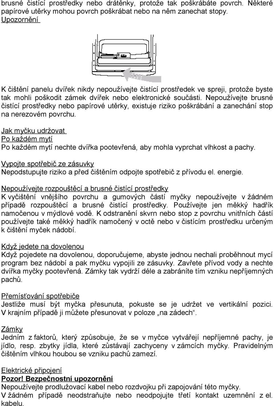 Nepoužívejte brusné čistící prostředky nebo papírové utěrky, existuje riziko poškrábání a zanechání stop na nerezovém povrchu.
