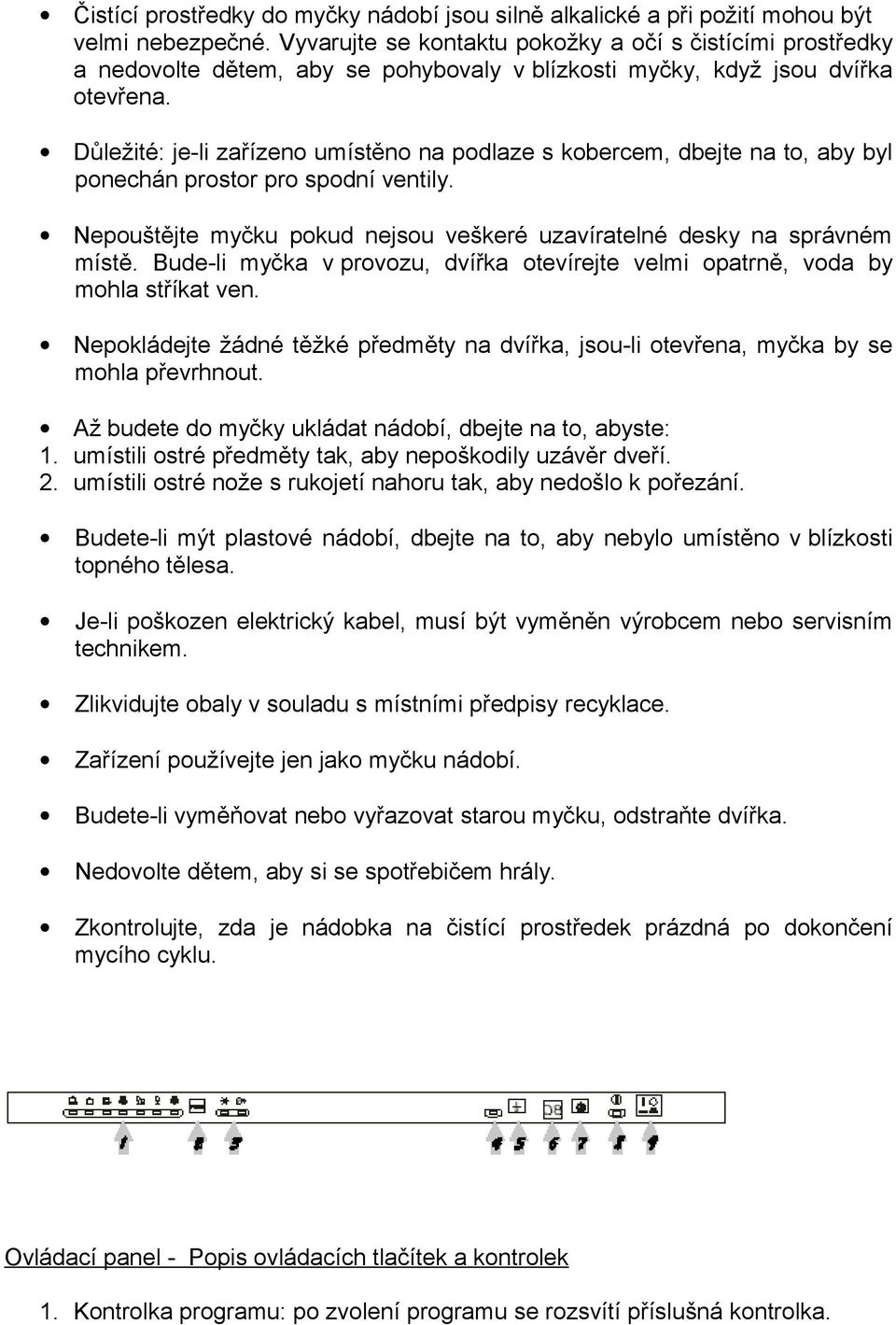 Důležité: je-li zařízeno umístěno na podlaze s kobercem, dbejte na to, aby byl ponechán prostor pro spodní ventily. Nepouštějte myčku pokud nejsou veškeré uzavíratelné desky na správném místě.