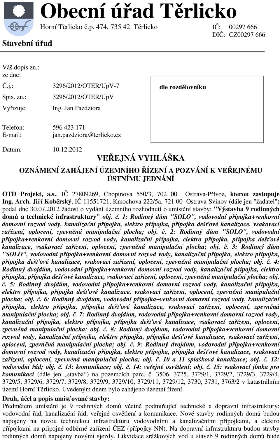 2012 VEŘEJNÁ VYHLÁŠKA OZNÁMENÍ ZAHÁJENÍ ÚZEMNÍHO ŘÍZENÍ A POZVÁNÍ K VEŘEJNÉMU ÚSTNÍMU JEDNÁNÍ OTD Projekt, a.s., IČ 27809269, Chopinova 550/3, 702 00 Ostrava-Přívoz, kterou zastupuje Ing. Arch.