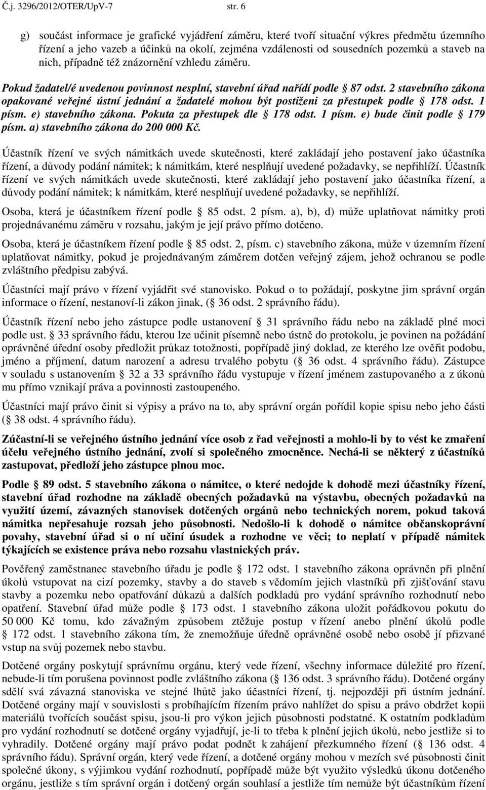 případně též znázornění vzhledu záměru. Pokud žadatel/é uvedenou povinnost nesplní, stavební úřad nařídí podle 87 odst.