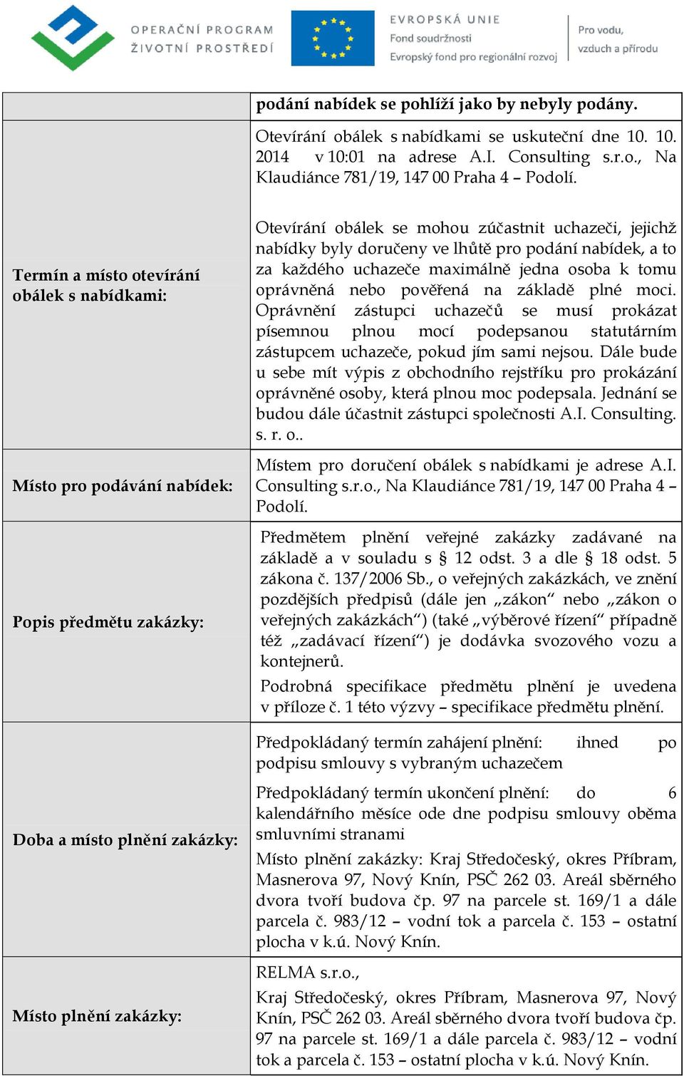 nabídek, a to za každého uchazeče maximálně jedna osoba k tomu oprávněná nebo pověřená na základě plné moci.