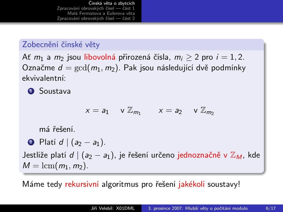 x = a 1 v Z m1 x = a 2 v Z m2 Jestliže platí d (a 2 a 1 ), je řešení určeno jednoznačně v Z M, kde M = lcm(m 1, m 2