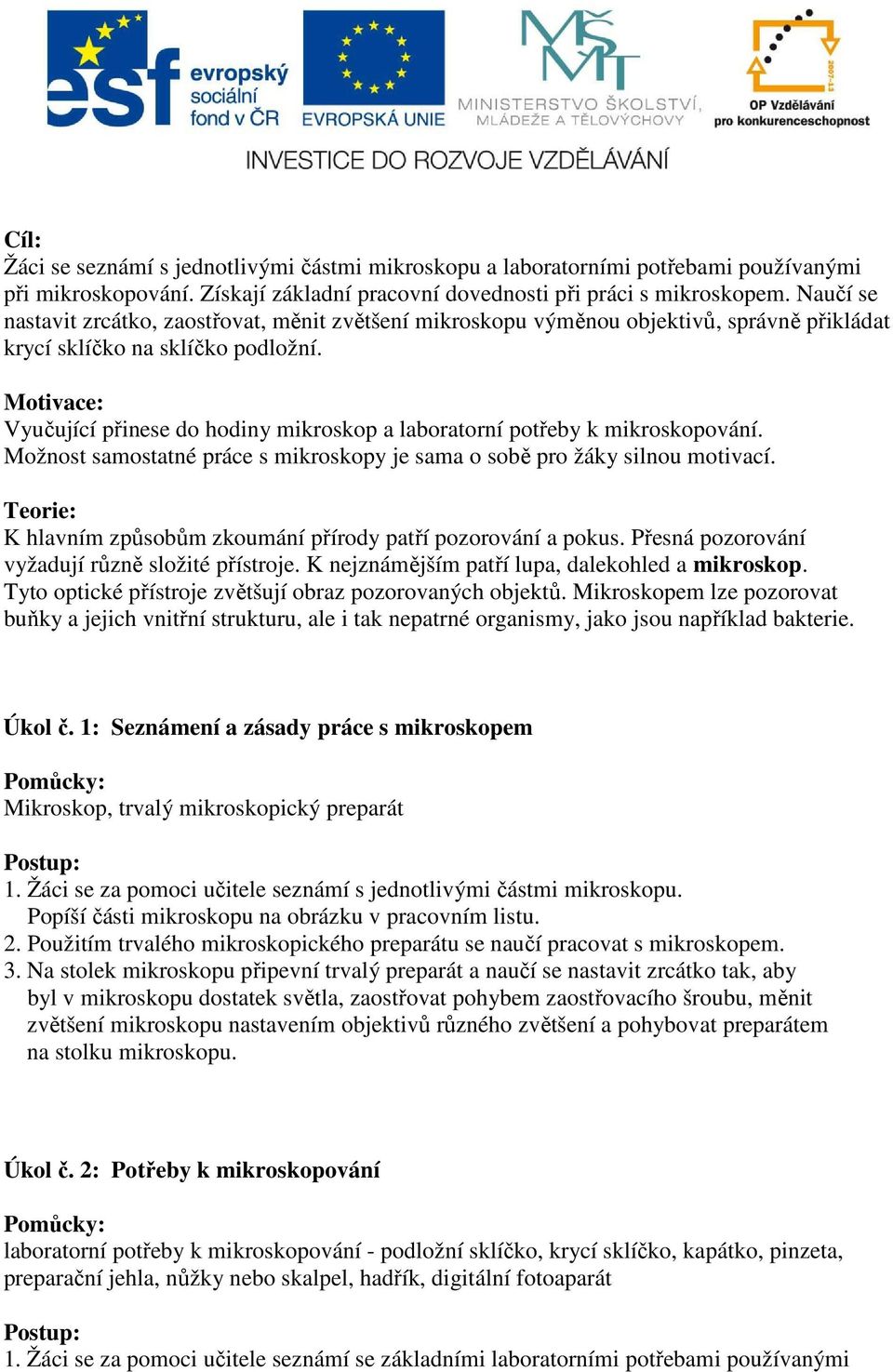 Motivace: Vyučující přinese do hodiny mikroskop a laboratorní potřeby k mikroskopování. Možnost samostatné práce s mikroskopy je sama o sobě pro žáky silnou motivací.