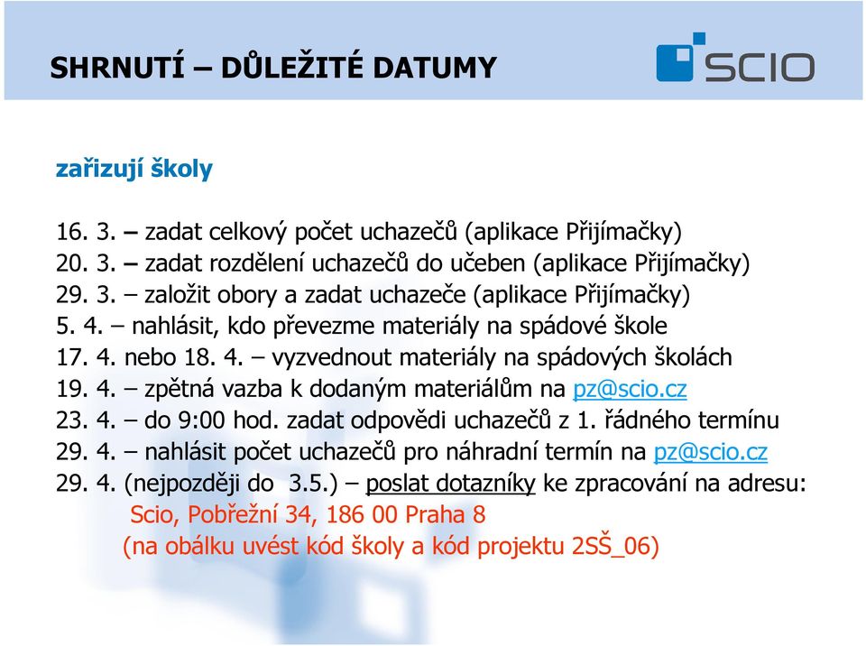 cz 23. 4. do 9:00 hod. zadat odpovědi uchazečů z 1. řádného termínu 29. 4. nahlásit počet uchazečů pro náhradní termín na pz@scio.cz 29. 4. (nejpozději do 3.5.