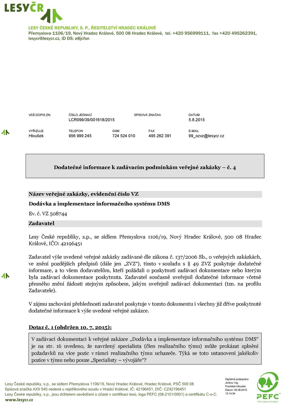 p., se sídlem Přemyslova 1106/19, Nový Hradec Králové, 500 08 Hradec Králové, IČO: 42196451 Zadavatel výše uvedené veřejné zakázky zadávané dle zákona č. 137/2006 Sb.