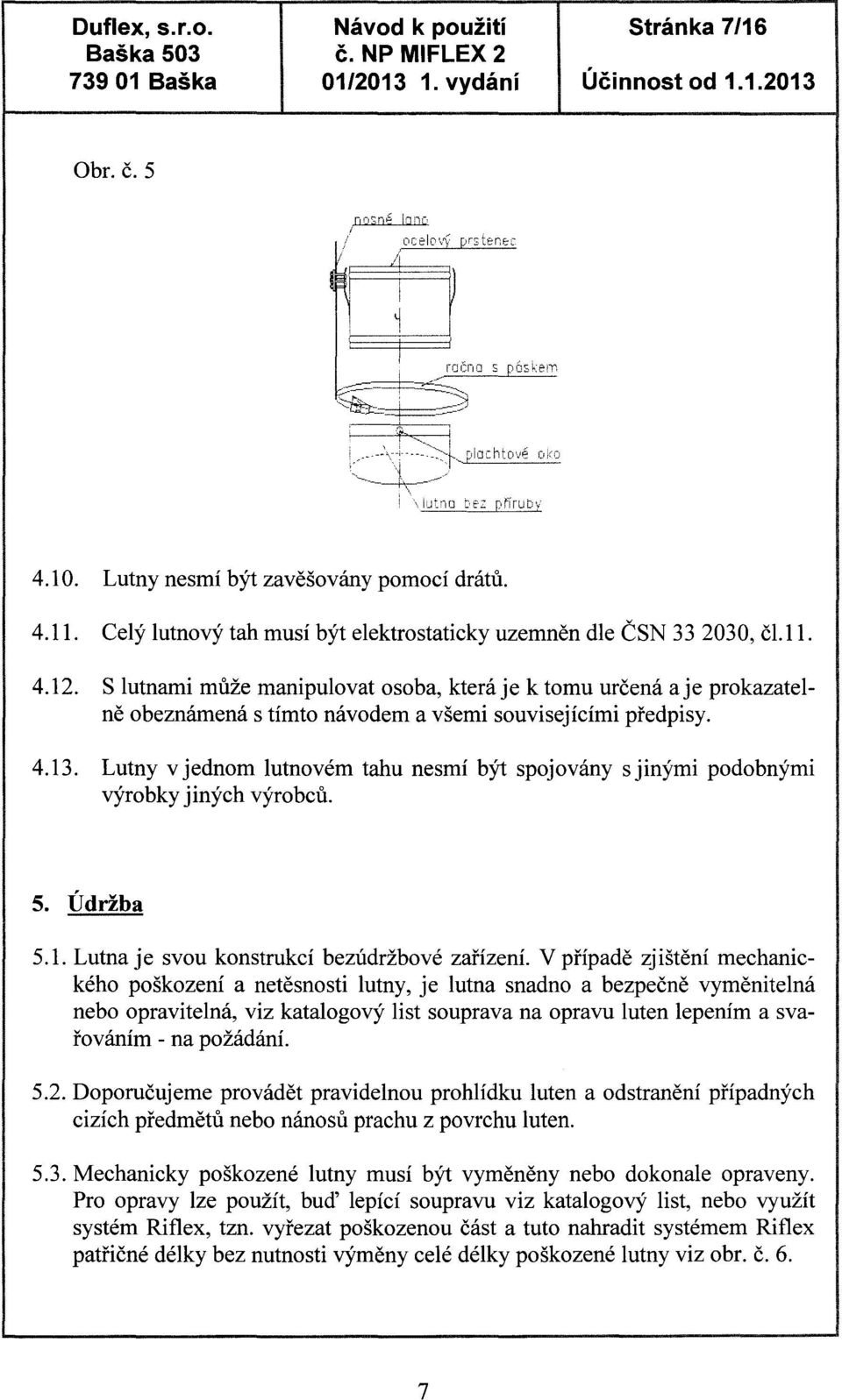 S lutnami může manipulovat osoba, která je k tomu určená aje prokazatelně obeznámená s tímto návodem a všemi souvisejícími předpisy. 4.13.